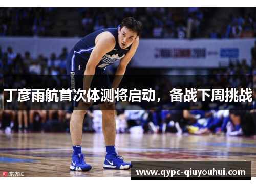 丁彦雨航首次体测将启动,备战下周挑战 丁彦雨航首次体测将启动,备战下周挑战