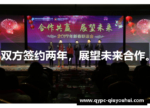 双方签约两年,展望未来合作。 双方签约两年,展望未来合作。