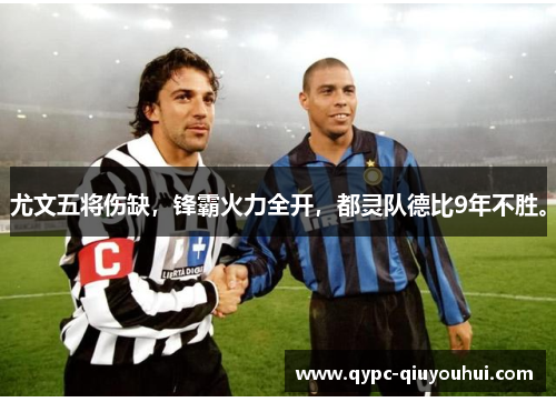 尤文五将伤缺,锋霸火力全开,都灵队德比9年不胜。 尤文五将伤缺,锋霸火力全开,都灵队德比9年不胜。