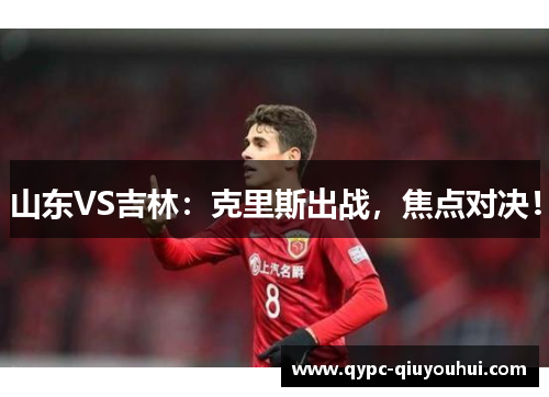 山东VS吉林：克里斯出战，焦点对决！