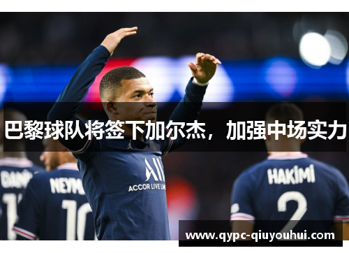 巴黎球队将签下加尔杰,加强中场实力 巴黎球队将签下加尔杰,加强中场实力