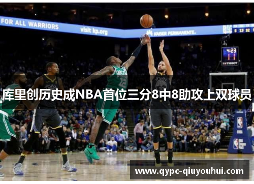 库里创历史成NBA首位三分8中8助攻上双球员 库里创历史成NBA首位三分8中8助攻上双球员