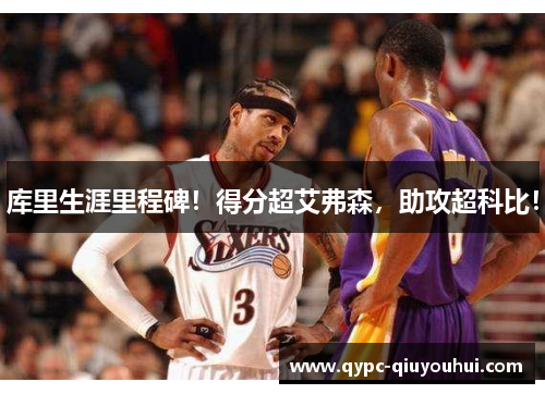 库里生涯里程碑!得分超艾弗森,助攻超科比! 库里生涯里程碑!得分超艾弗森,助攻超科比!