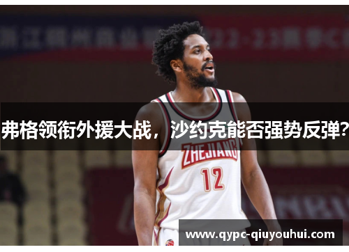 弗格领衔外援大战，沙约克能否强势反弹？