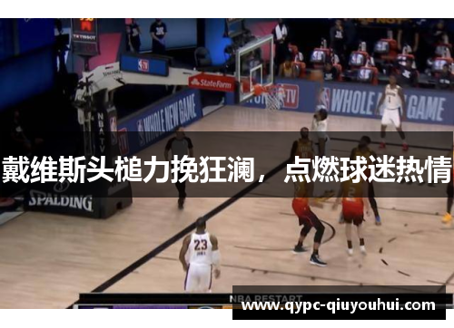 戴维斯头槌力挽狂澜,点燃球迷热情 戴维斯头槌力挽狂澜,点燃球迷热情