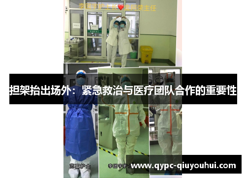 担架抬出场外:紧急救治与医疗团队合作的重要性 担架抬出场外:紧急救治与医疗团队合作的重要性